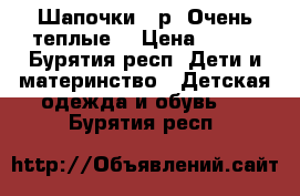 Шапочки 46р. Очень теплые  › Цена ­ 300 - Бурятия респ. Дети и материнство » Детская одежда и обувь   . Бурятия респ.